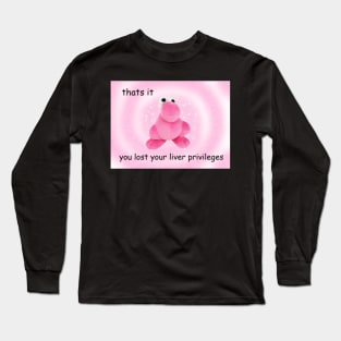 thats it You Lost Your Liver Privileges meme, funny memes Long Sleeve T-Shirt